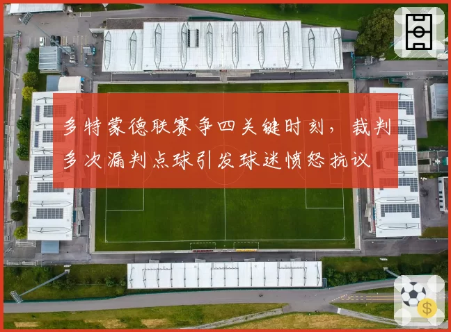 多特蒙德联赛争四关键时刻,裁判多次漏判点球引发球迷愤怒抗议