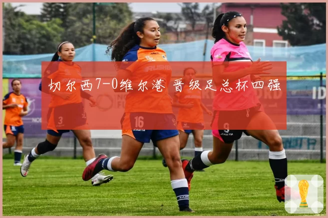 切尔西7-0维尔港 晋级足总杯四强