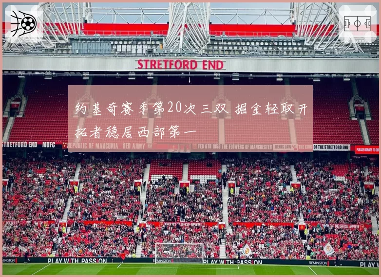 约基奇赛季第20次三双 掘金轻取开拓者稳居西部第一